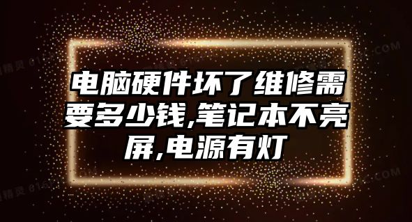 電腦硬件壞了維修需要多少錢(qián),筆記本不亮屏,電源有燈