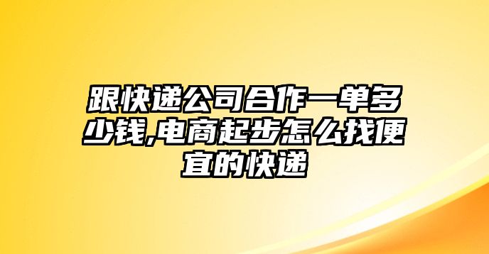 跟快遞公司合作一單多少錢,電商起步怎么找便宜的快遞