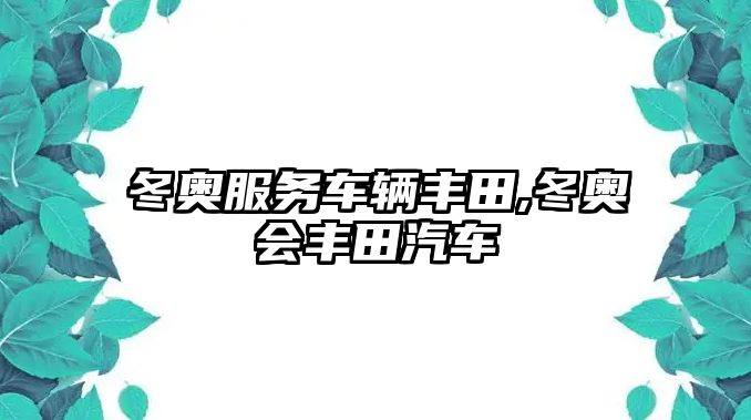 冬奧服務(wù)車輛豐田,冬奧會(huì)豐田汽車