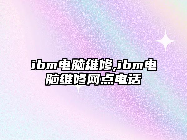 ibm電腦維修,ibm電腦維修網點電話