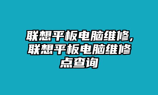 聯想平板電腦維修,聯想平板電腦維修點查詢