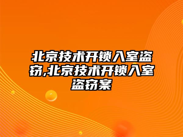 北京技術開鎖入室盜竊,北京技術開鎖入室盜竊案