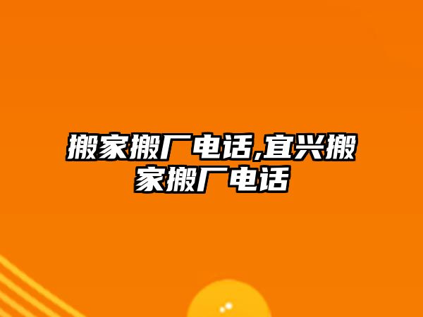 搬家搬廠電話,宜興搬家搬廠電話