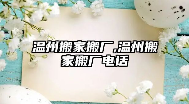 溫州搬家搬廠,溫州搬家搬廠電話