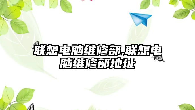 聯想電腦維修部,聯想電腦維修部地址