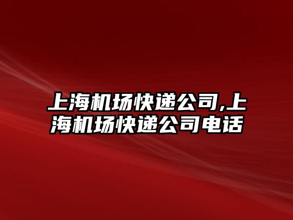 上海機場快遞公司,上海機場快遞公司電話