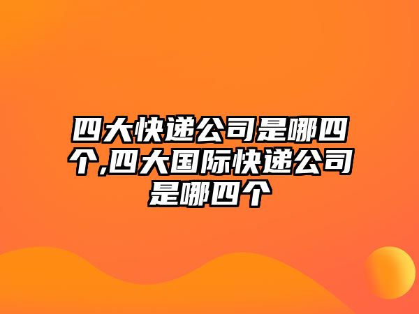 四大快遞公司是哪四個,四大國際快遞公司是哪四個