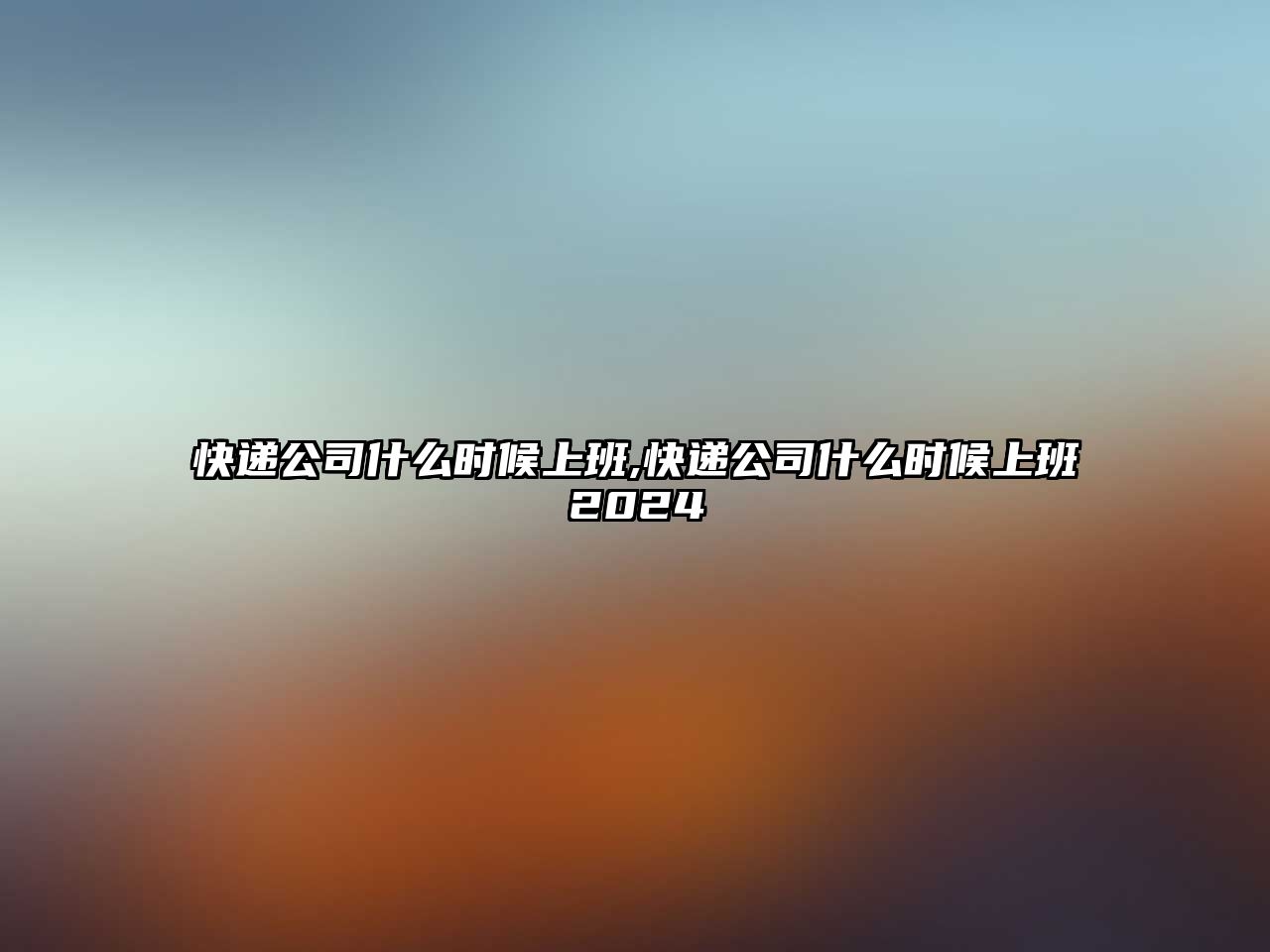 快遞公司什么時候上班,快遞公司什么時候上班2024