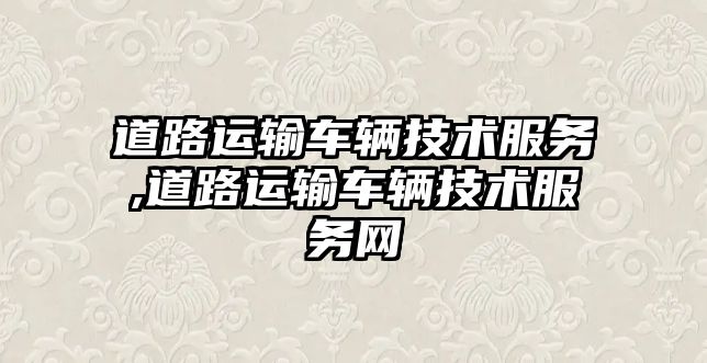 道路運輸車輛技術服務,道路運輸車輛技術服務網