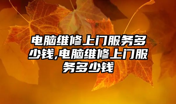 電腦維修上門服務多少錢,電腦維修上門服務多少錢