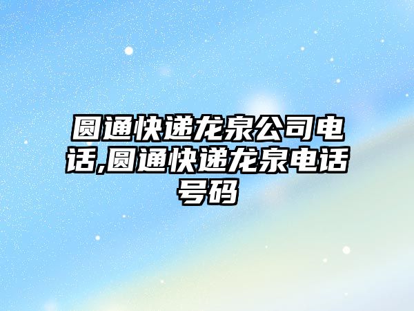 圓通快遞龍泉公司電話,圓通快遞龍泉電話號碼