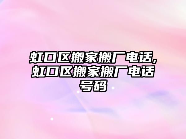 虹口區搬家搬廠電話,虹口區搬家搬廠電話號碼