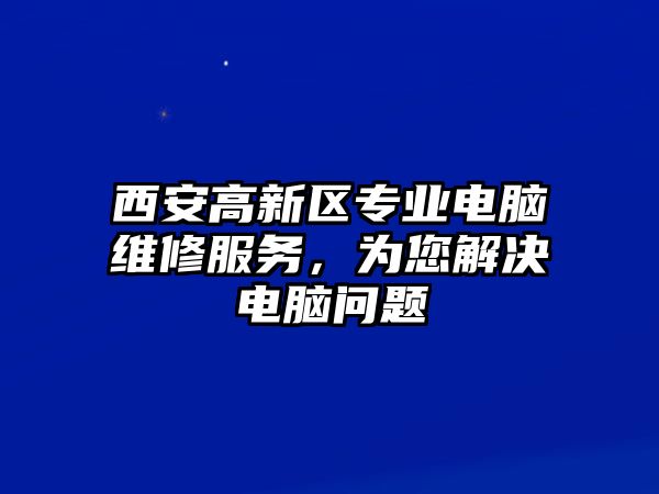 西安高新區(qū)專業(yè)電腦維修服務(wù)，為您解決電腦問題