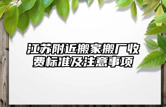 江蘇附近搬家搬廠收費標(biāo)準(zhǔn)及注意事項