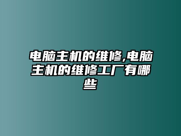 電腦主機的維修,電腦主機的維修工廠有哪些