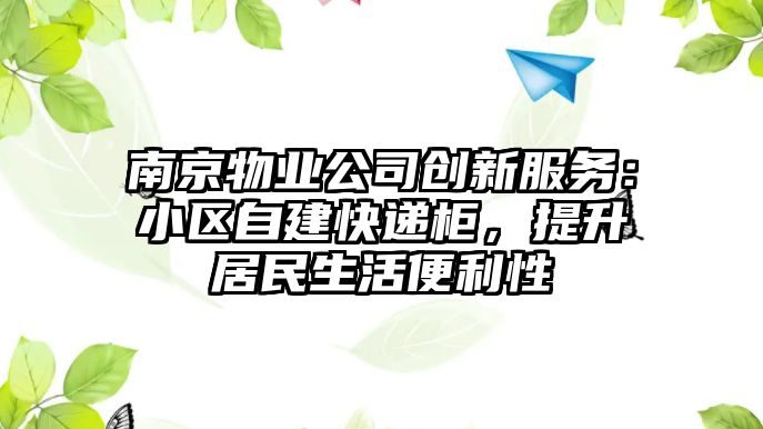 南京物業公司創新服務：小區自建快遞柜，提升居民生活便利性