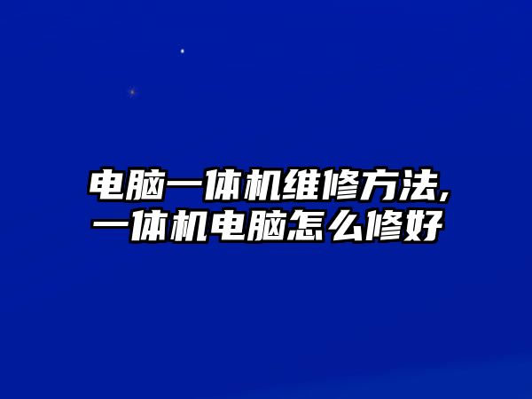 電腦一體機(jī)維修方法,一體機(jī)電腦怎么修好