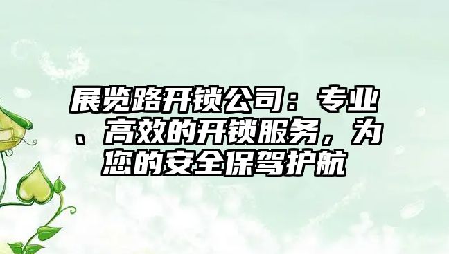 展覽路開鎖公司：專業、高效的開鎖服務，為您的安全保駕護航