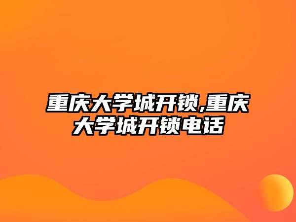 重慶大學城開鎖,重慶大學城開鎖電話