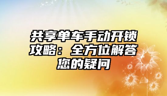 共享單車手動開鎖攻略：全方位解答您的疑問