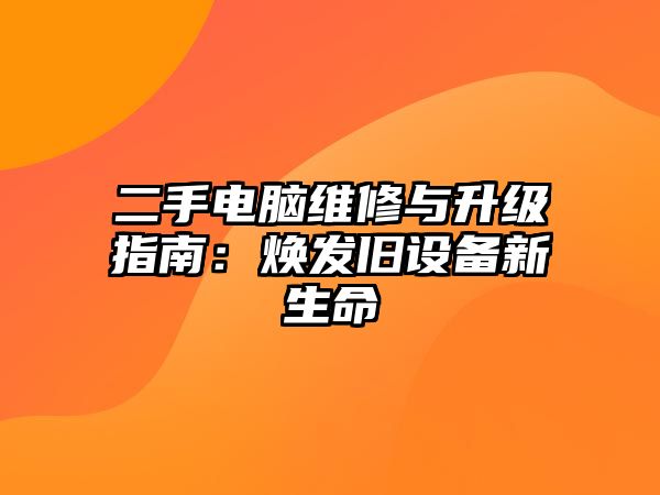 二手電腦維修與升級指南：煥發舊設備新生命