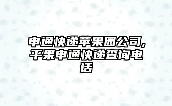 申通快遞蘋果園公司,平果申通快遞查詢電話