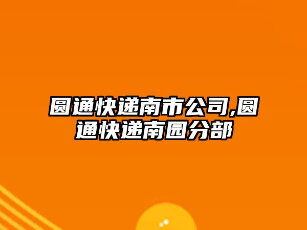 圓通快遞南市公司,圓通快遞南園分部