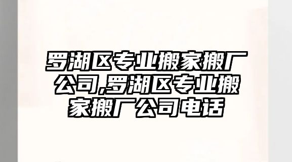 羅湖區(qū)專業(yè)搬家搬廠公司,羅湖區(qū)專業(yè)搬家搬廠公司電話