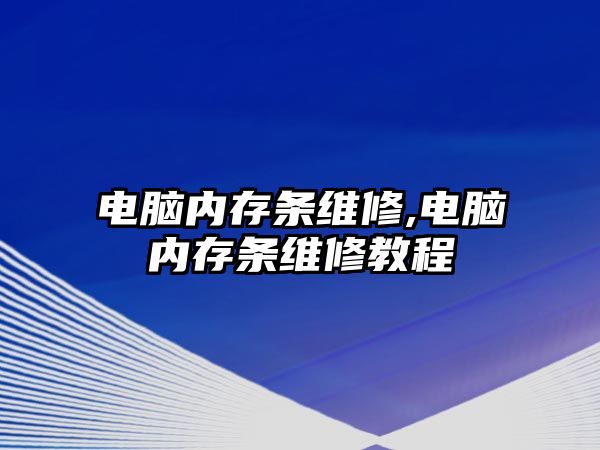 電腦內(nèi)存條維修,電腦內(nèi)存條維修教程