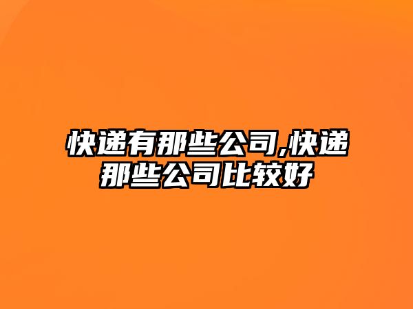 快遞有那些公司,快遞那些公司比較好