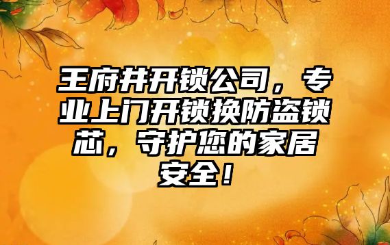 王府井開鎖公司，專業上門開鎖換防盜鎖芯，守護您的家居安全！