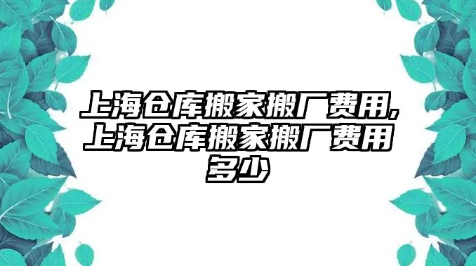 上海倉庫搬家搬廠費用,上海倉庫搬家搬廠費用多少