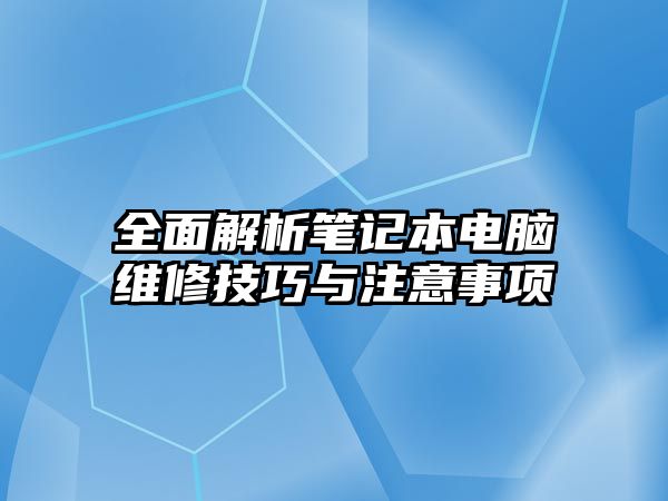 全面解析筆記本電腦維修技巧與注意事項