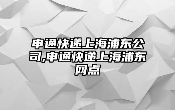 申通快遞上海浦東公司,申通快遞上海浦東網點