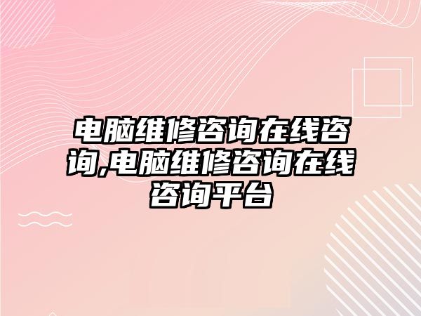 電腦維修咨詢在線咨詢,電腦維修咨詢在線咨詢平臺