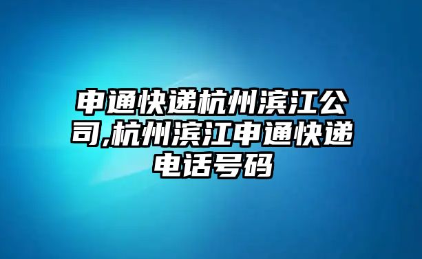 申通快遞杭州濱江公司,杭州濱江申通快遞電話號碼