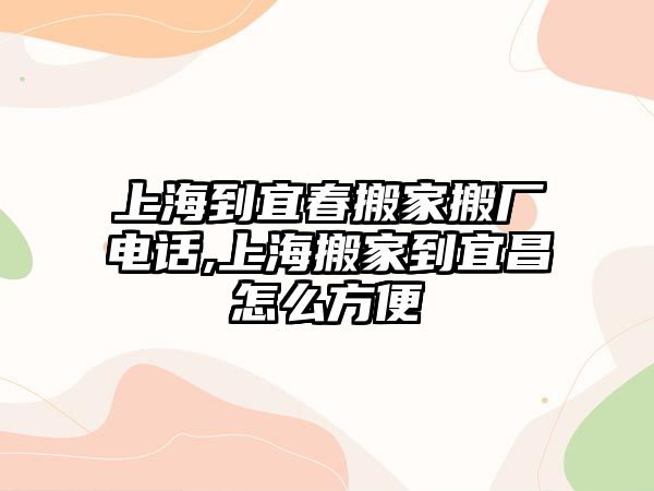 上海到宜春搬家搬廠電話,上海搬家到宜昌怎么方便