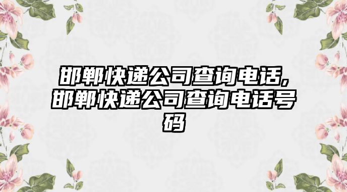 邯鄲快遞公司查詢電話,邯鄲快遞公司查詢電話號(hào)碼