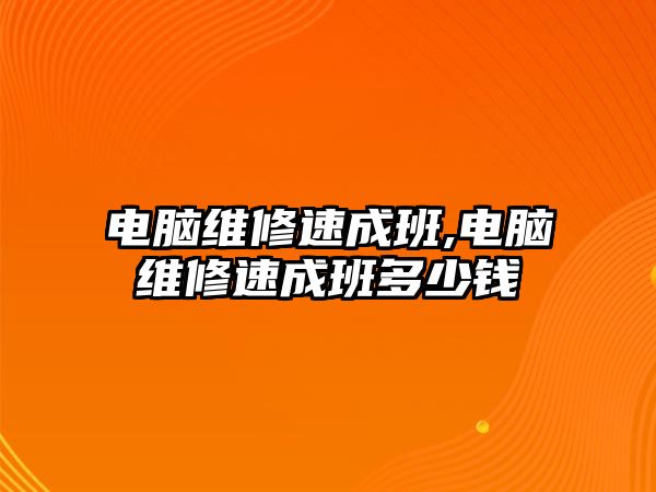 電腦維修速成班,電腦維修速成班多少錢