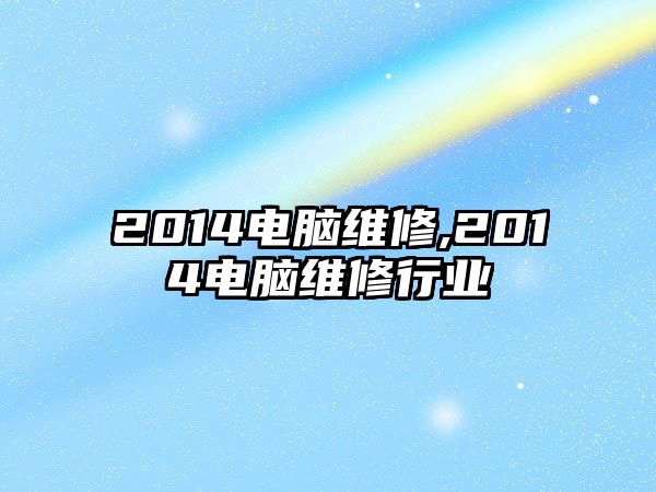 2014電腦維修,2014電腦維修行業