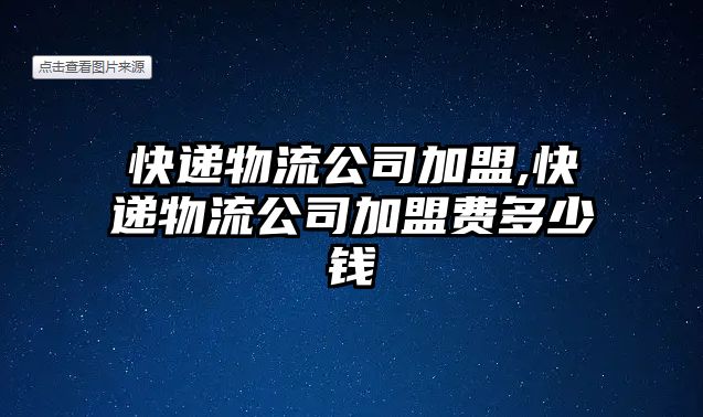 快遞物流公司加盟,快遞物流公司加盟費多少錢