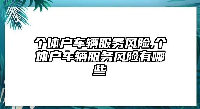 個體戶車輛服務風險,個體戶車輛服務風險有哪些