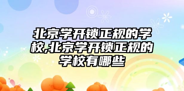 北京學開鎖正規的學校,北京學開鎖正規的學校有哪些