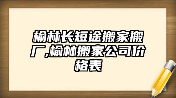 榆林長短途搬家搬廠,榆林搬家公司價格表