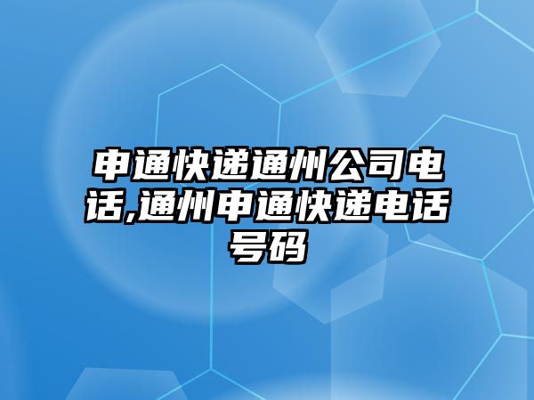 申通快遞通州公司電話,通州申通快遞電話號(hào)碼