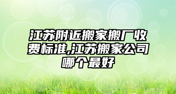 江蘇附近搬家搬廠收費標準,江蘇搬家公司哪個最好