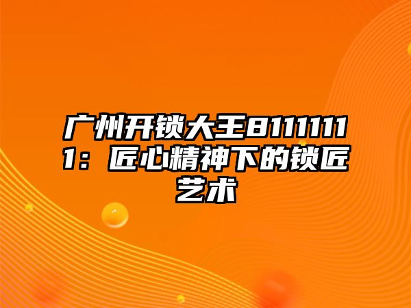 廣州開鎖大王81111111：匠心精神下的鎖匠藝術