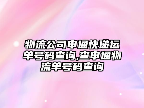 物流公司申通快遞運單號碼查詢,查申通物流單號碼查詢