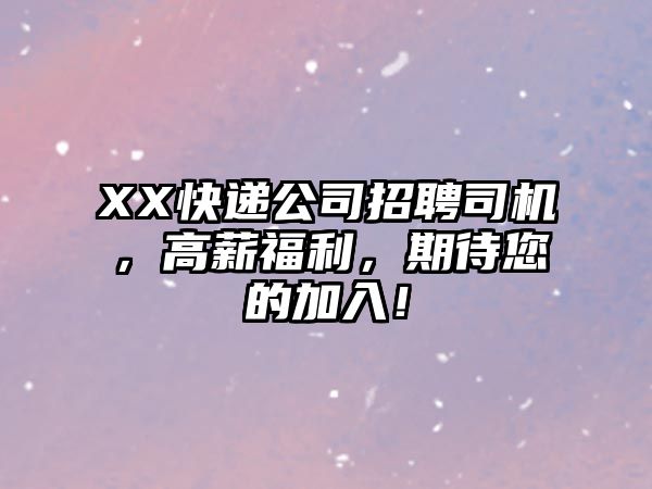 XX快遞公司招聘司機(jī)，高薪福利，期待您的加入！