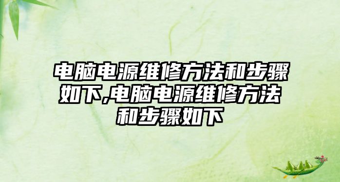 電腦電源維修方法和步驟如下,電腦電源維修方法和步驟如下